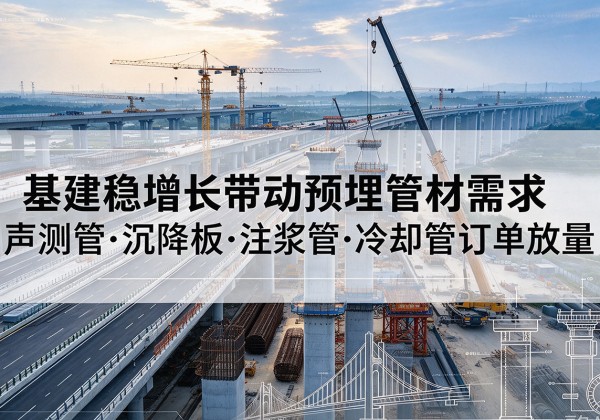 津基建稳增长带动预埋监测管材需求，声测管、沉降板、注浆管订单持续放量